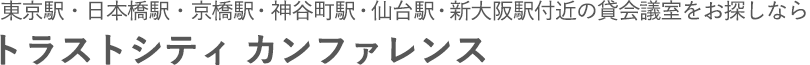 東京駅・大手町駅・日本橋駅・京橋駅・仙台駅・新大阪駅付近の貸会議室をお探しなら「トラストシティ カンファレンス」